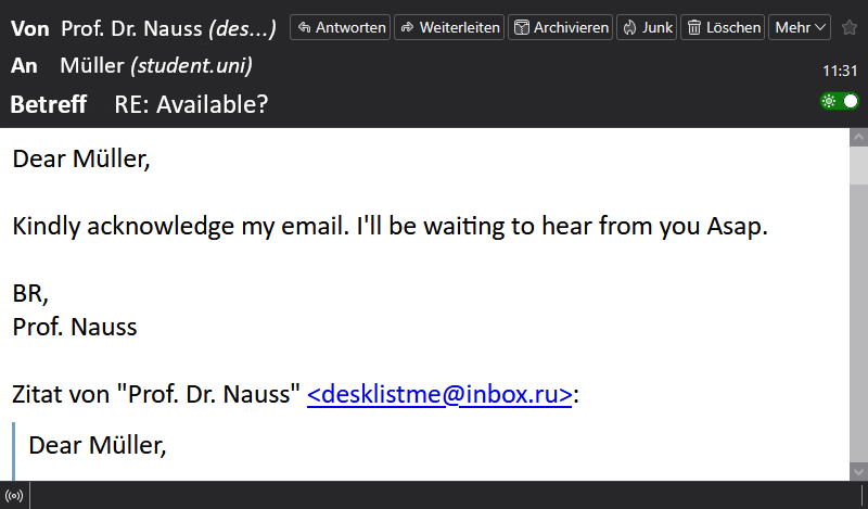 Der Screenshot zeigt die sechste E-Mail im Betrugsverlauf. Der Betrüger, der sich als Prof. Dr. Nauss ausgibt, schreibt erneut an Müller mit dem Betreff „Re: Available?“. In der Nachricht bittet er Müller, den Erhalt der E-Mail zu bestätigen, und fordert eine schnelle Rückmeldung. Die Nachricht endet mit „Best Regards, Prof. Nauss“.